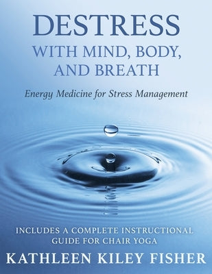Destress With Mind, Body, and Breath: Energy Medicine for Stress Management by Fisher, Kathleen Kiley