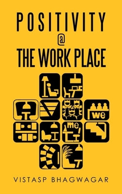 Positivity @ the Work Place: Re-Thinking What's Relevant for Better Work Place Design by Bhagwagar, Vistasp