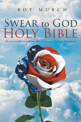 Swear to God, Holy Bible: Molestation and Rape Are Ungodly Acts of Violence by Murch, Roy