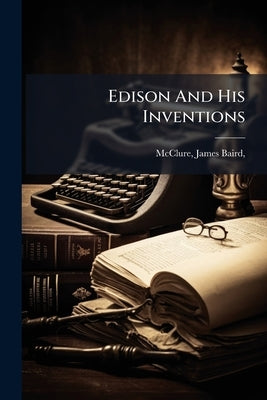 Edison And His Inventions by McClure, James Baird 1832-1895