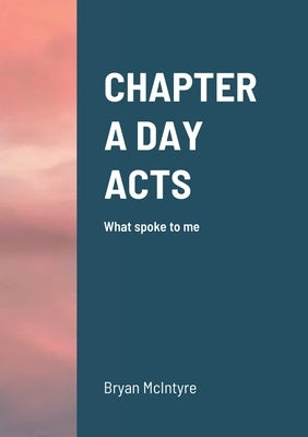 Chapter a Day Acts: What spoke to me by McIntyre, Bryan
