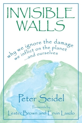 Invisible Walls: Why We Ignore the Damag by Seidel, Peter