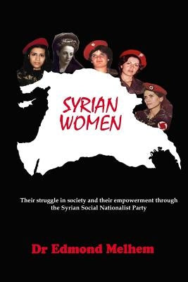 Syrian Women: Their Struggle in Society and their Empowerment through the Syrian Social Nationalist Party by Melhem, Edmond