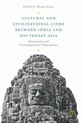 Cultural and Civilisational Links Between India and Southeast Asia: Historical and Contemporary Dimensions by Saran, Shyam