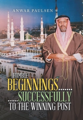 Humble Beginnings....... ......Successfully to the Winning Post by Paulsen, Anwar