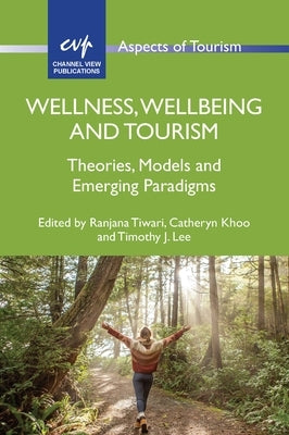 Wellness, Wellbeing and Tourism: Theories, Models and Emerging Paradigms by Tiwari, Ranjana