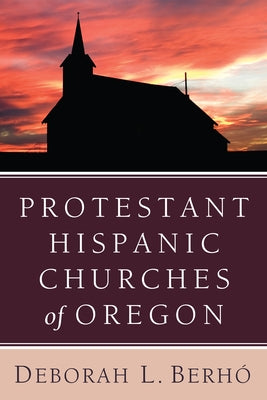 Protestant Hispanic Churches of Oregon by Berhó, Deborah L.
