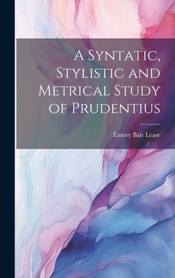 A Syntatic, Stylistic and Metrical Study of Prudentius by Lease, Emory Bair
