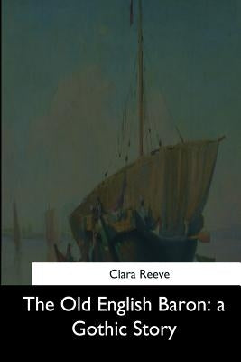 The Old English Baron: a Gothic Story by Reeve, Clara