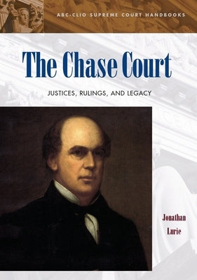 The Chase Court: Justices, Rulings, and Legacy by Lurie, Jonathan