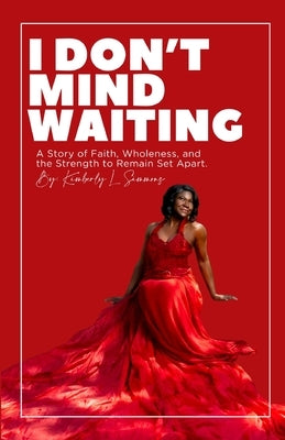 I Don't Mind Waiting: A Story of Faith, Wholeness, and the Strength to Remain Set Apart. by Simmons, Kimberly L.