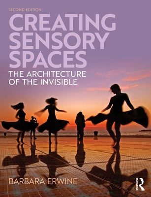 Creating Sensory Spaces: The Architecture of the Invisible by Erwine, Barbara