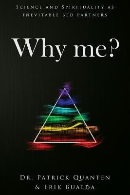 Why me?: Science and Spirituality as inevitable bed partners by Quanten, Patrick