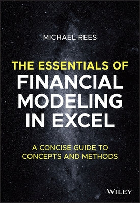 The Essentials of Financial Modeling in Excel: A Concise Guide to Concepts and Methods by Rees, Michael