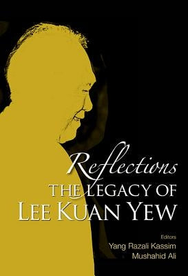 Reflections: The Legacy of Lee Kuan Yew by Kassim Yang Razali