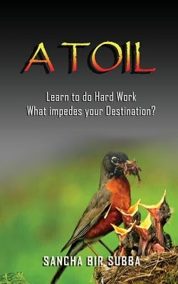 A Toil: Learn to do Hard Work What impedes your Destination? by Subba, Sancha Bir