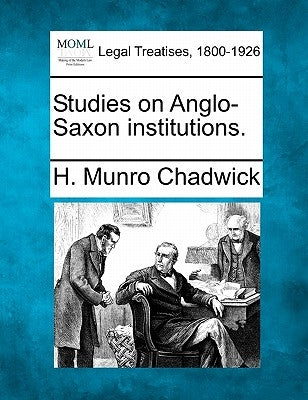 Studies on Anglo-Saxon Institutions. by Chadwick, H. Munro