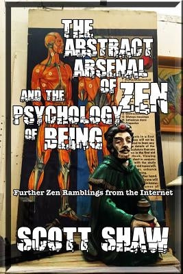 The Abstract Arsenal of Zen and the Psychology of Being: Further Zen Ramblings from the Internet by Shaw, Scott