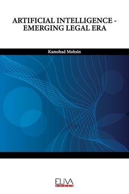 Artificial Intelligence - Emerging Legal Era by Mohsin, Kamshad