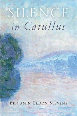 Silence in Catullus by Stevens, Benjamin Eldon