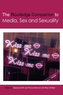 The Routledge Companion to Media, Sex and Sexuality by Smith, Clarissa