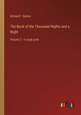 The Book of the Thousand Nights and a Night: Volume 2 - in large print by Burton, Richard F.