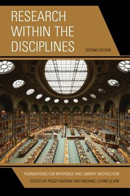 Research within the Disciplines: Foundations for Reference and Library Instruction, Second Edition by Keeran, Peggy
