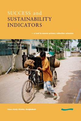 Success and Sustainability Indicators: A Tool to Assess Primary Collection Schemes. Case Study - Khulna, Bangladesh by Appleton, Jenny