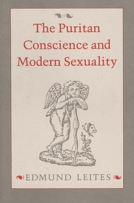 The Puritan Conscience and Modern Sexuality by Leites, Edmund