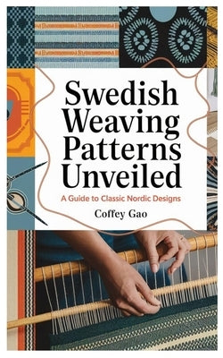 Swedish Weaving Patterns Unveiled: A Guide to Classic Nordic Designs by Gao, Coffey