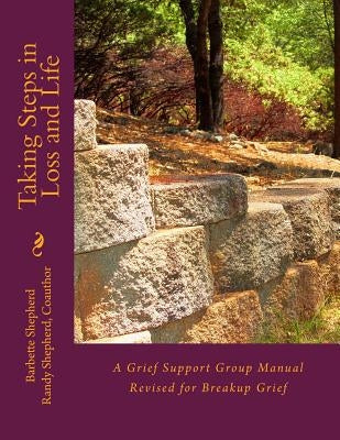 Taking Steps in Loss and Life: A Grief Support Group Manual Revised for Breakup Grief by Shepherd, Randy
