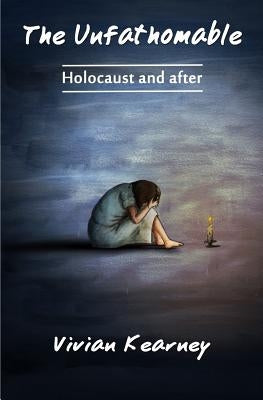 The Unfathomable: Holocaust and After by Kearney, Vivian