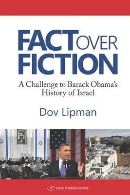 Fact Over Fiction: A Challenge to Barak Obama's History of Israel by Lipman, Dov