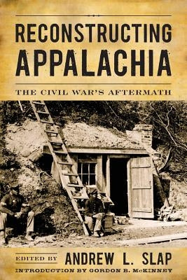 Reconstructing Appalachia: The Civil War's Aftermath by Slap, Andrew L.