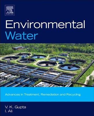 Environmental Water: Advances in Treatment, Remediation and Recycling by Gupta, V. K.