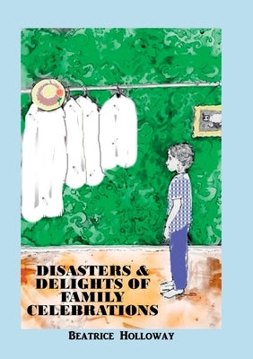Disasters and Delights of Family Celebrations by Holloway, Beatrice