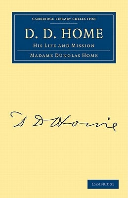 D. D. Home: His Life and Mission by Home, Dunglas
