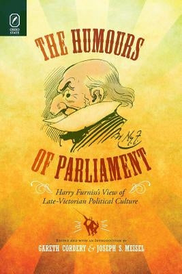 The Humours of Parliament: Harry Furniss's View of Late-Victorian Political Culture by Cordery, Gareth