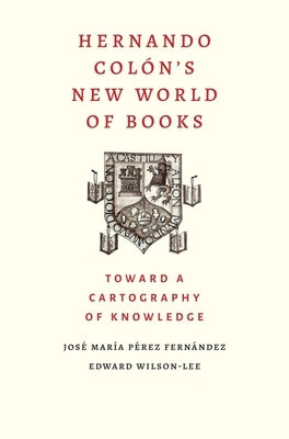 Hernando Colon's New World of Books: Toward a Cartography of Knowledge by Perez Fernandez, Jose Maria