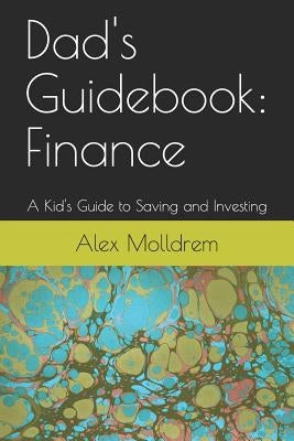 Dad's Guidebook: Finance: A Kid's Guide to Saving and Investing by Molldrem, Alex