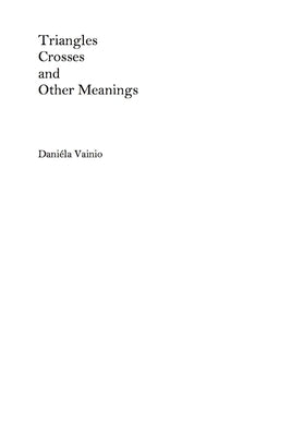 Triangles, Crosses and Other Meanings by Vainio, Daniéla