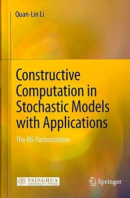 Constructive Computation in Stochastic Models with Applications: The Rg-Factorizations by Li, Quan-Lin