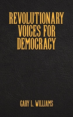 Revolutionary Voices for Democracy by Williams, Gary L.