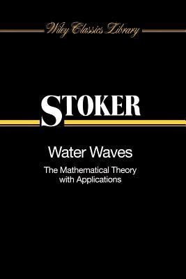 Water Waves: The Mathematical Theory with Applications by Stoker, J. J.