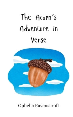 The Acorn's Adventure in Verse by Ravenscroft, Ophelia