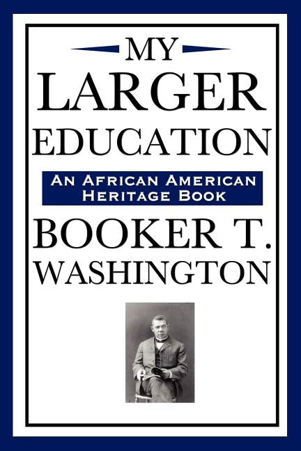 My Larger Education (an African American Heritage Book) by Washington, Booker T.