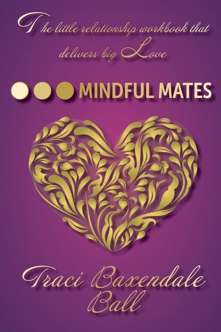 Mindful Mates: Weatherproof Your Relationship. Create Long-Term Love. by Baxendale Ball Lmsw, Caadc Traci E.