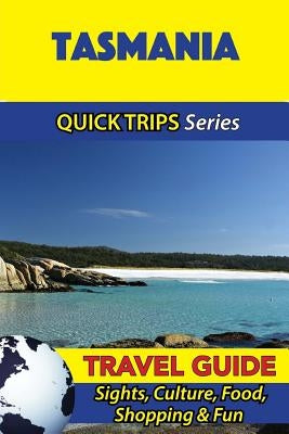 Tasmania Travel Guide (Quick Trips Series): Sights, Culture, Food, Shopping & Fun by Kelly, Jennifer