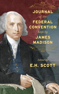 Journal of the Federal Convention Kept by James Madison by Madison, James