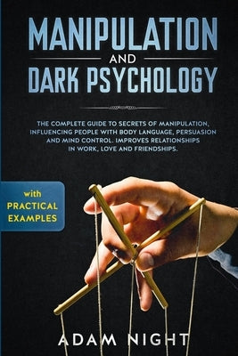 Manipulation and Dark Psychology: The Complete Guide to Secrets of Manipulation, Influencing People with Body Language (Practical Examples), Persuasio by Night, Adam